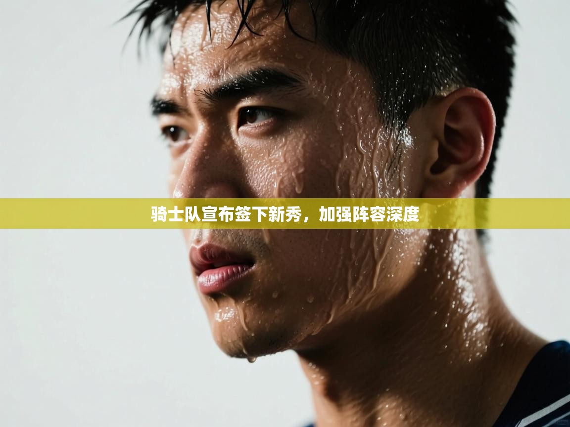 爱游戏体育娱乐-骑士队宣布签下新秀，加强阵容深度  第2张