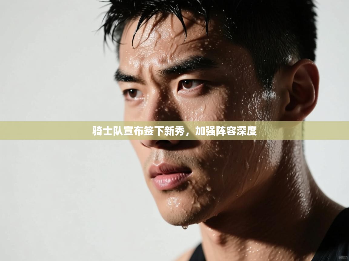 爱游戏体育娱乐-骑士队宣布签下新秀，加强阵容深度  第4张