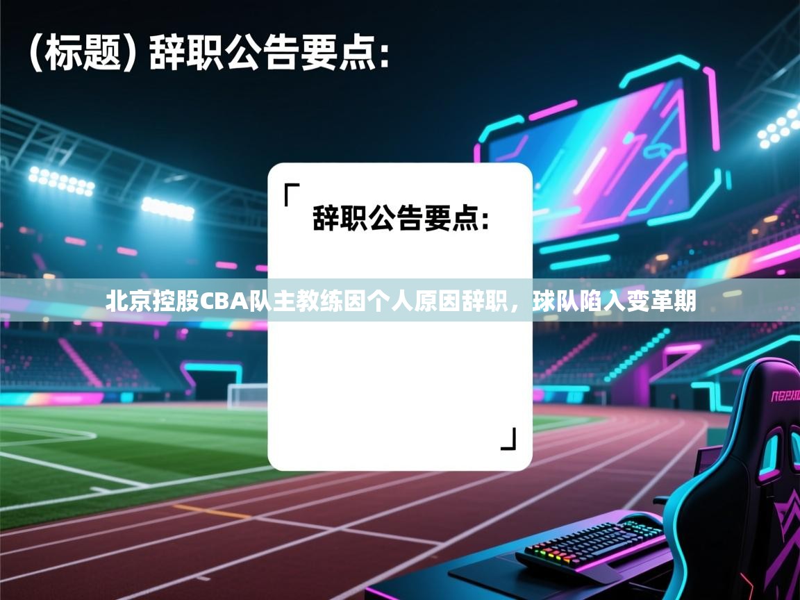 爱游戏官网-北京控股CBA队主教练因个人原因辞职，球队陷入变革期