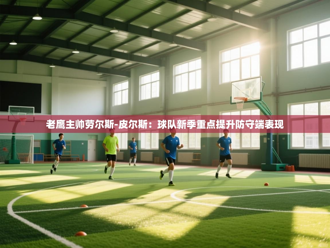 趣玩体育nba直播-老鹰主帅劳尔斯-皮尔斯：球队新季重点提升防守端表现  第2张