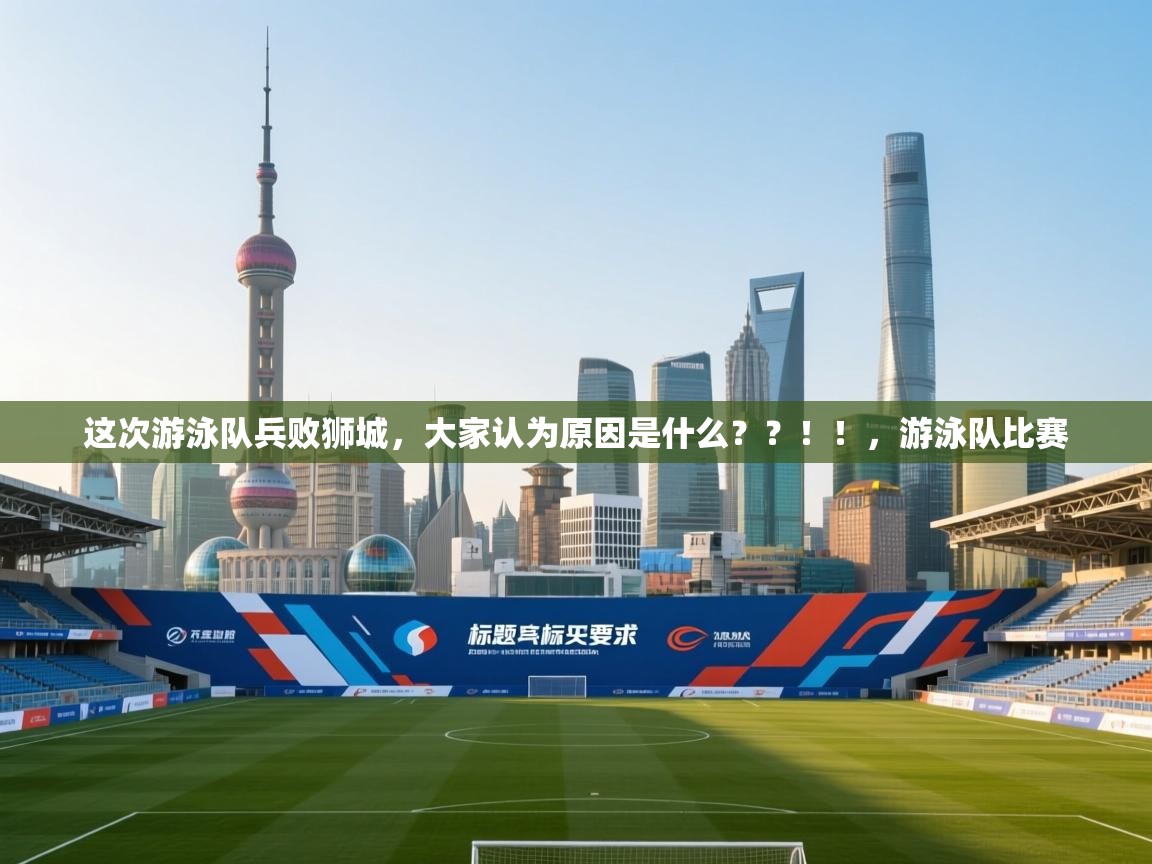 爱游戏体育下载-这次游泳队兵败狮城，大家认为原因是什么？？！！，游泳队比赛  第2张