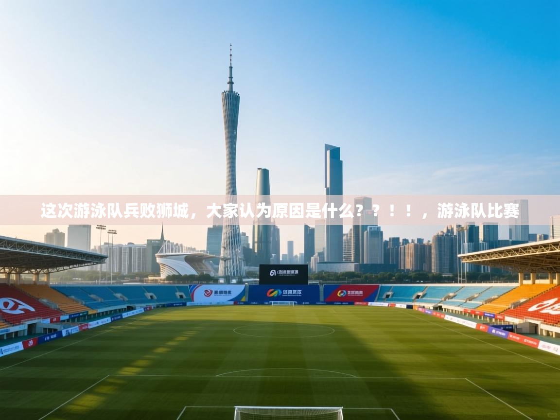 爱游戏体育下载-这次游泳队兵败狮城，大家认为原因是什么？？！！，游泳队比赛  第3张