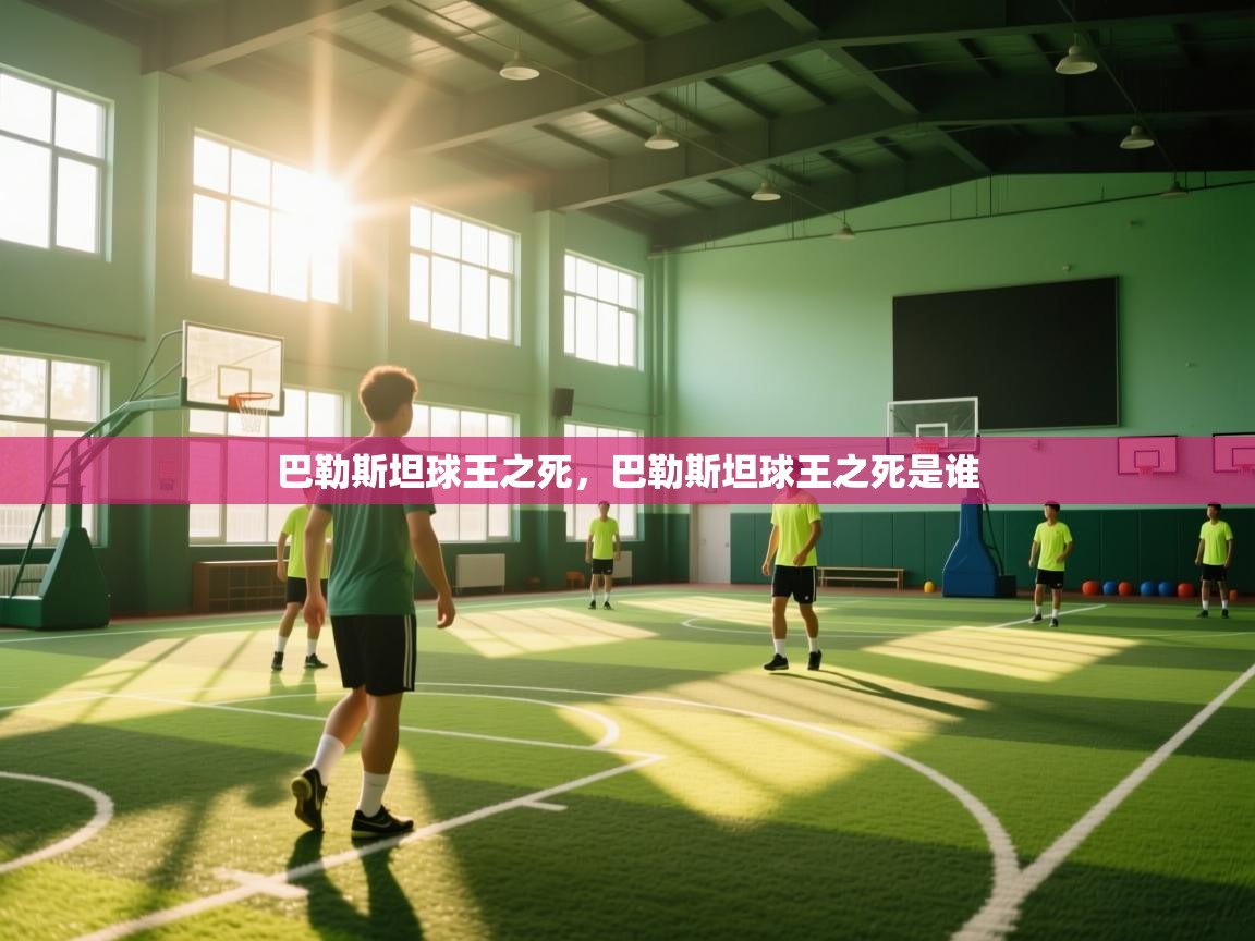 爱游戏娱乐登录-巴勒斯坦球王之死，巴勒斯坦球王之死是谁