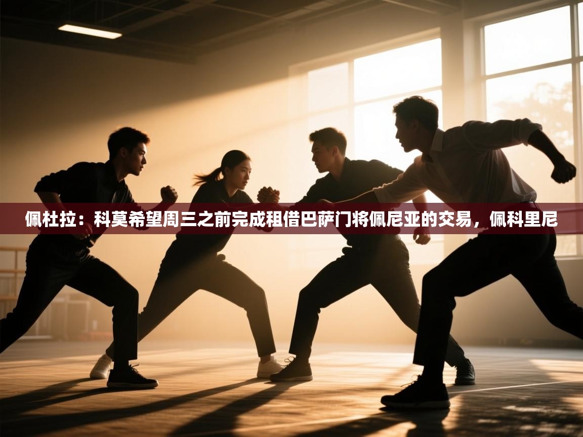 爱游戏在线官网-佩杜拉：科莫希望周三之前完成租借巴萨门将佩尼亚的交易，佩科里尼