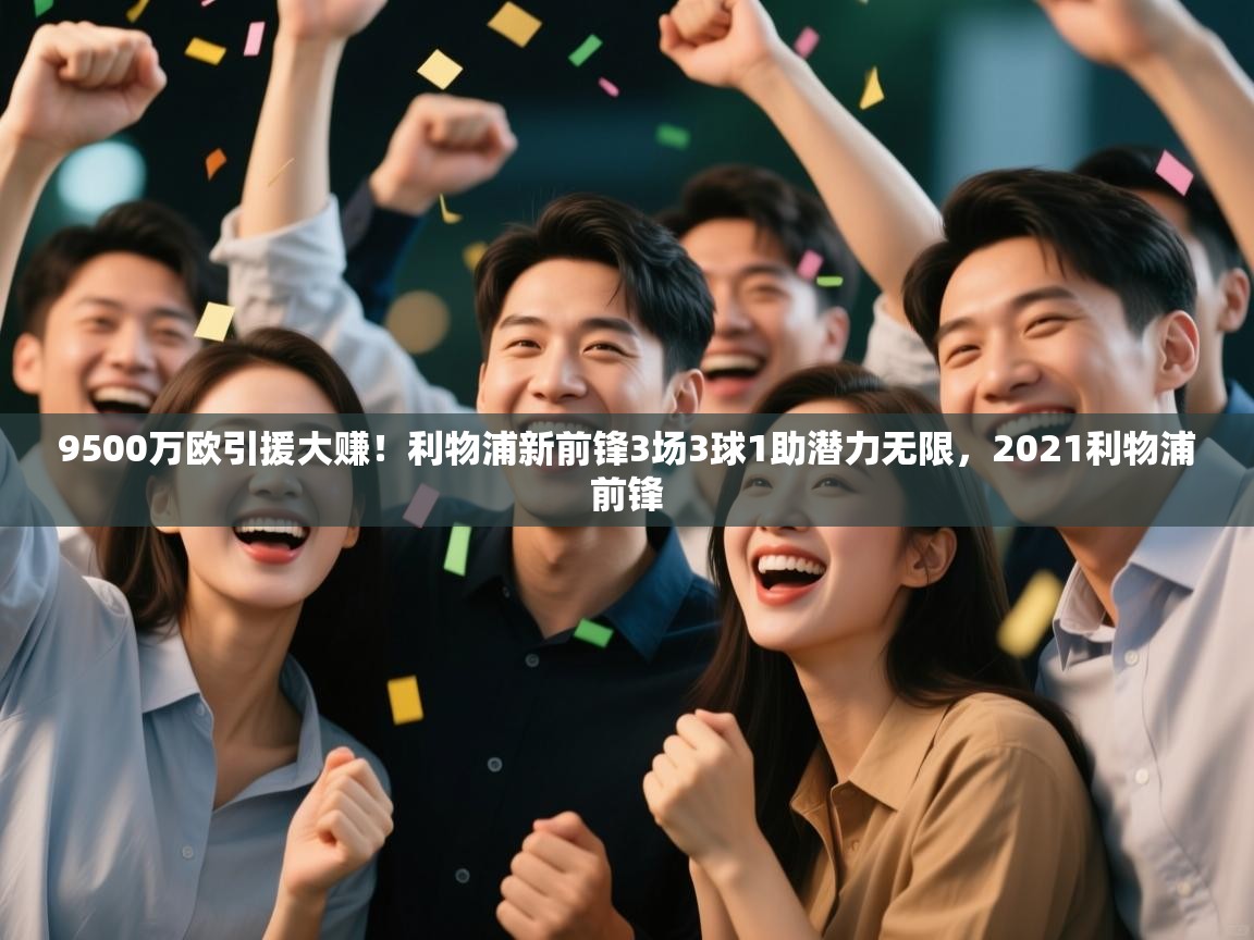 爱游戏娱乐赞助罗马02-9500万欧引援大赚！利物浦新前锋3场3球1助潜力无限，2021利物浦前锋