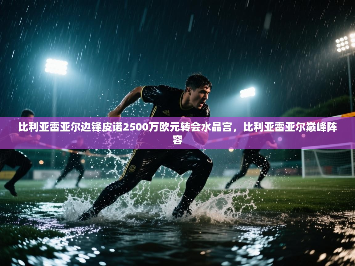 爱游戏厅下载-比利亚雷亚尔边锋皮诺2500万欧元转会水晶宫，比利亚雷亚尔巅峰阵容
