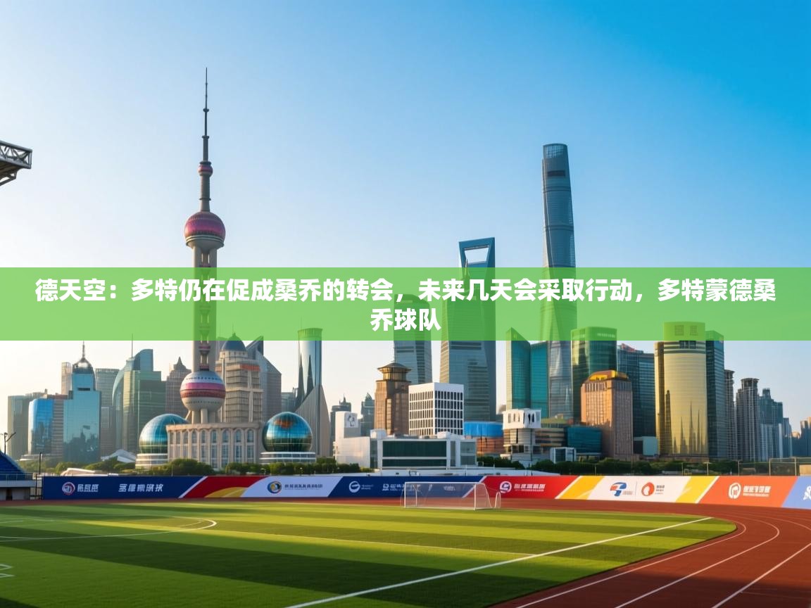 爱游戏体育在线登录-德天空:多特仍在促成桑乔的转会,未来几天会采取行动,多特蒙德桑乔球队 第2张