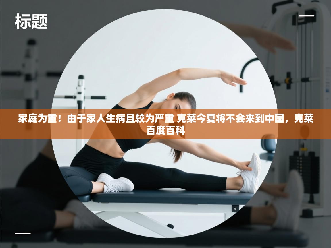 爱游戏体育在线登录-家庭为重！由于家人生病且较为严重 克莱今夏将不会来到中国，克莱百度百科  第4张