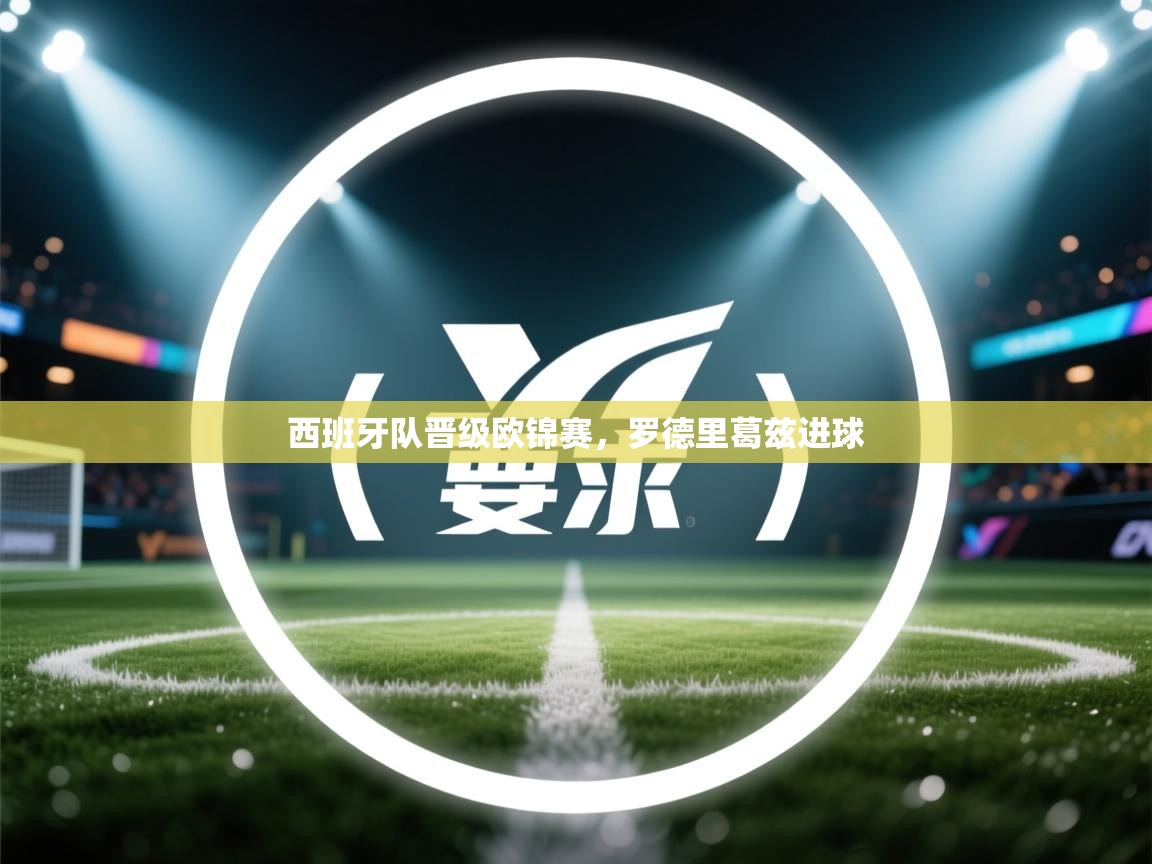 爱游戏体育娱乐赞助罗马-西班牙队晋级欧锦赛,罗德里葛兹进球 第3张