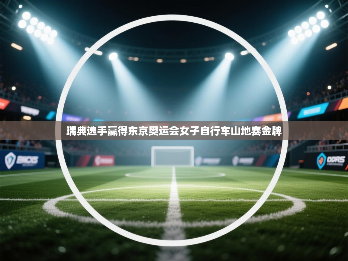 爱游戏官网-瑞典选手赢得东京奥运会女子自行车山地赛金牌