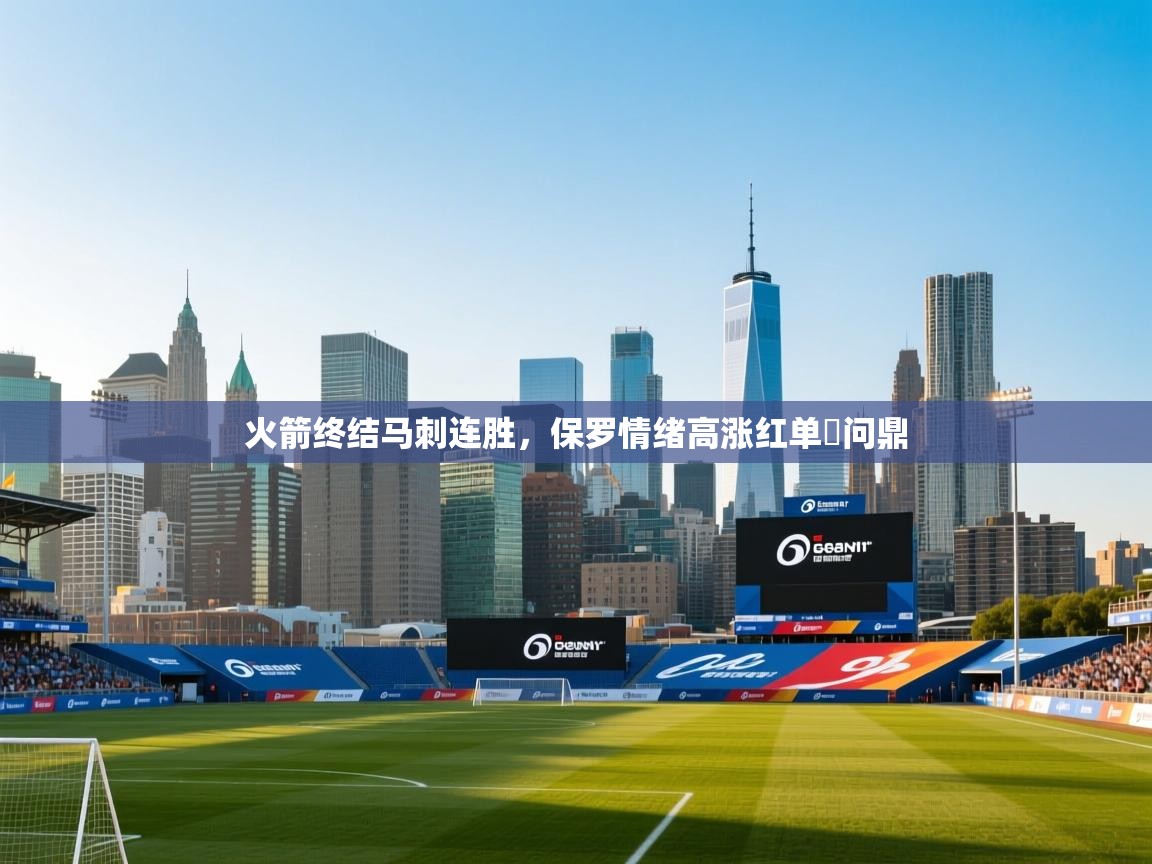 爱游戏体育在线app-火箭终结马刺连胜，保罗情绪高涨红单勝问鼎