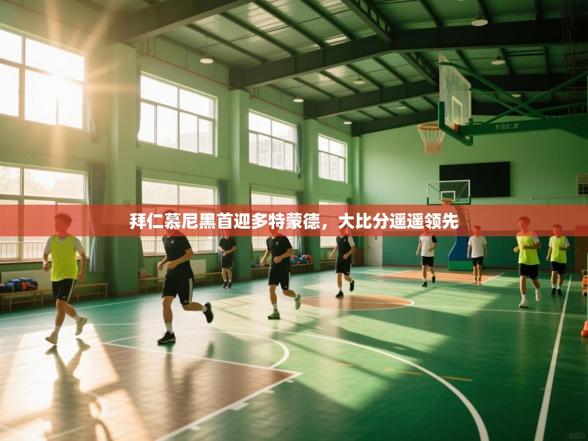 爱游戏体育-拜仁慕尼黑首迎多特蒙德，大比分遥遥领先