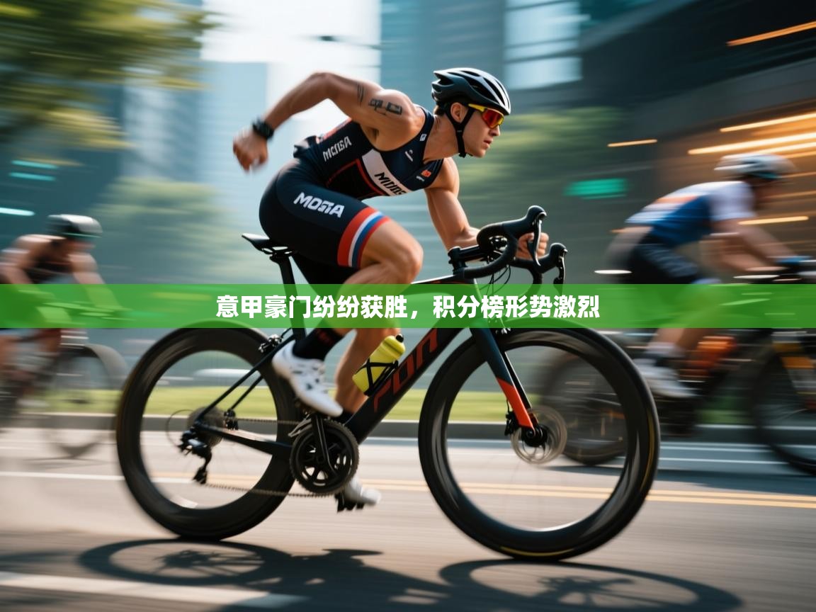 爱游戏体育官网app-意甲豪门纷纷获胜，积分榜形势激烈