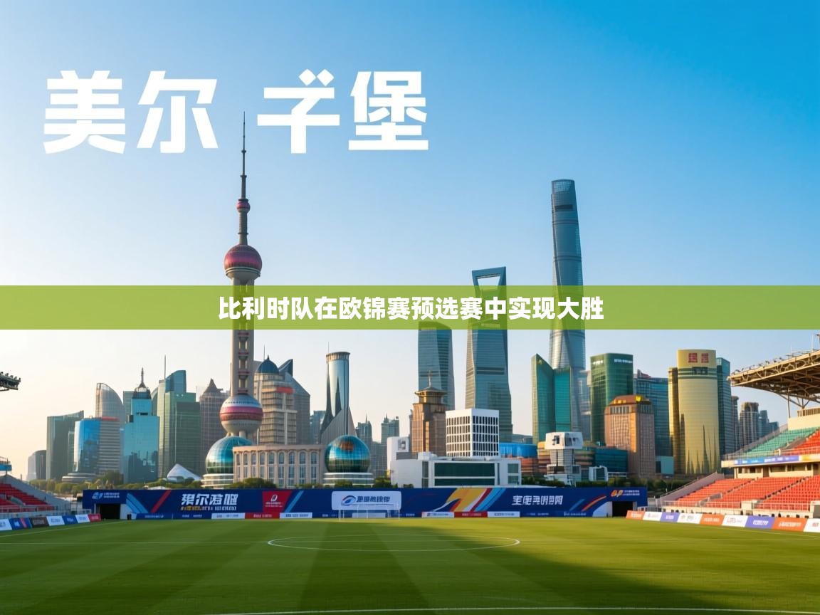 爱游戏ayx官网下载-比利时队在欧锦赛预选赛中实现大胜